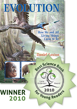 Daniel Loxton's Evolution book for kids is the winner of the 2011 Lane Anderson Award for Best Science Book for Young Readers.